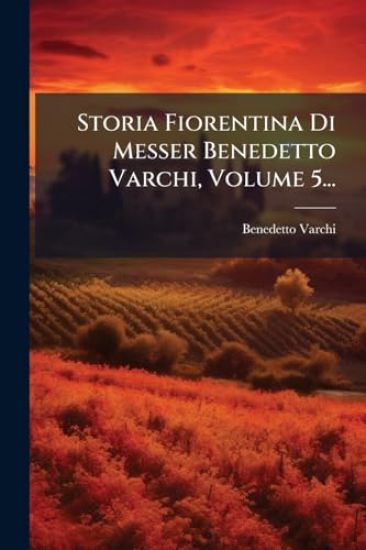 Storia Fiorentina Di Messer Benedetto Varchi, Volume 5...