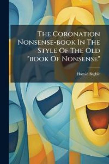 The Coronation Nonsense-book In The Style Of The Old "book Of Nonsense"