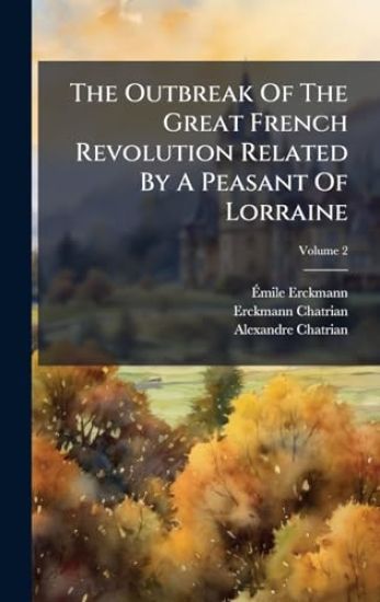 The Outbreak Of The Great French Revolution Related By A Peasant Of Lorraine
