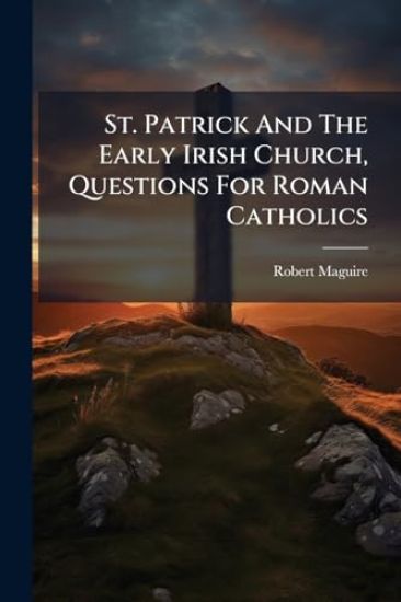St. Patrick And The Early Irish Church, Questions For Roman Catholics