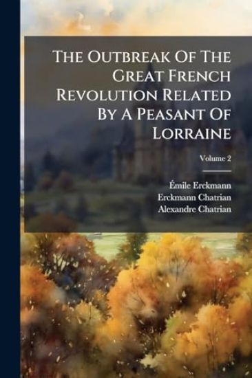 The Outbreak Of The Great French Revolution Related By A Peasant Of Lorraine