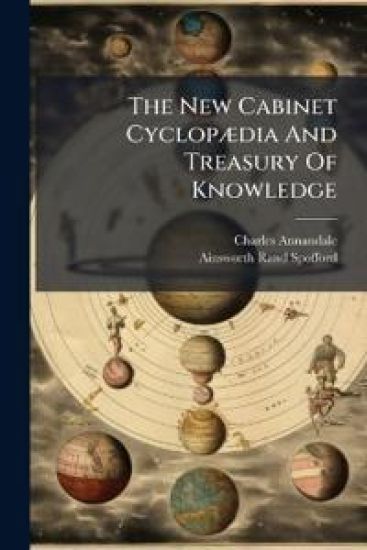 The New Cabinet CyclopÃ]dia And Treasury Of Knowledge
