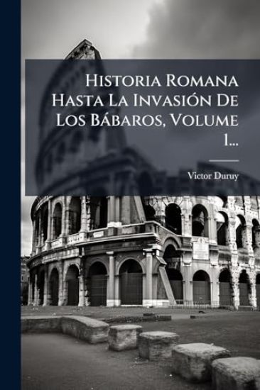 Historia Romana Hasta La InvasiÃ3n De Los Bàbaros, Volume 1...