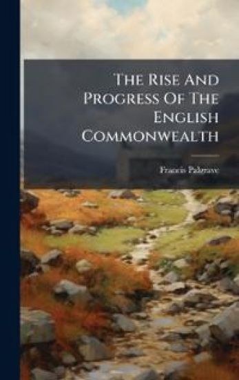 The Rise And Progress Of The English Commonwealth