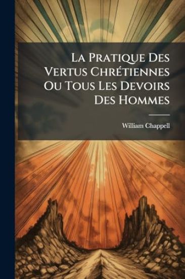 La Pratique Des Vertus ChrÃ(c)tiennes Ou Tous Les Devoirs Des Hommes