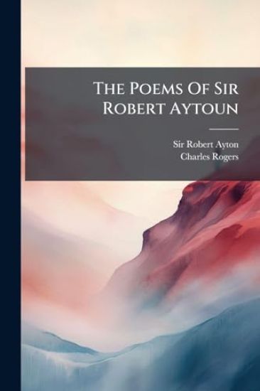 The Poems Of Sir Robert Aytoun