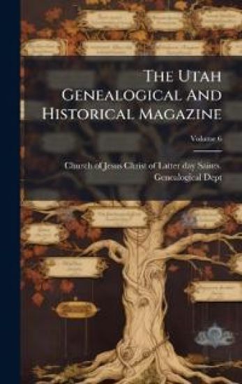 The Utah Genealogical And Historical Magazine