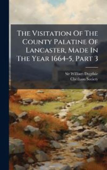 The Visitation Of The County Palatine Of Lancaster, Made In The Year 1664-5, Part 3