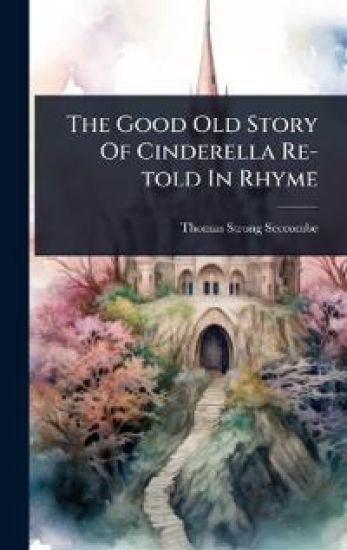 The Good Old Story Of Cinderella Re-told In Rhyme