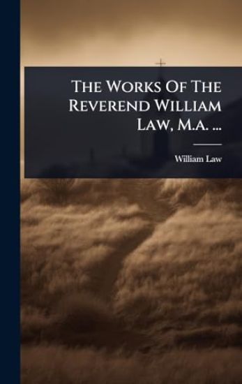 The Works Of The Reverend William Law, M.a. ...