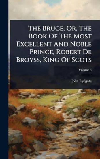 The Bruce, Or, The Book Of The Most Excellent And Noble Prince, Robert De Broyss, King Of Scots