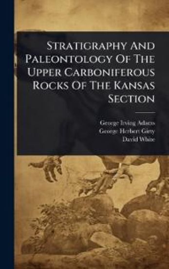 Stratigraphy And Paleontology Of The Upper Carboniferous Rocks Of The Kansas Section – George Irving Adams, kirjan kansikuva