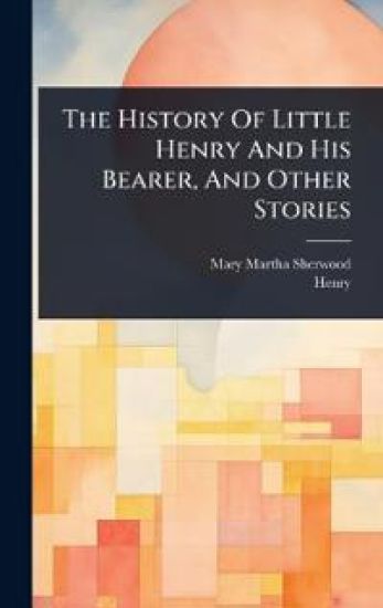 The History Of Little Henry And His Bearer, And Other Stories