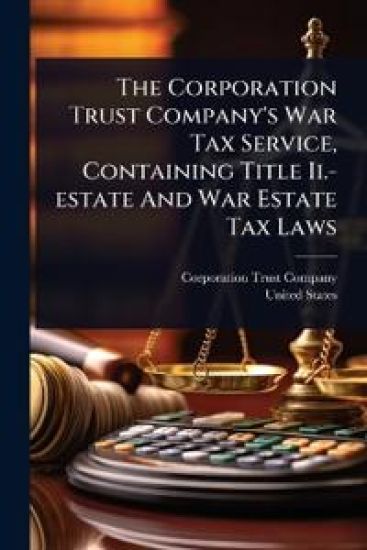 The Corporation Trust Company's War Tax Service, Containing Title Ii.-estate And War Estate Tax Laws