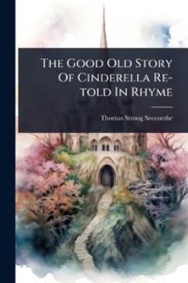 The Good Old Story Of Cinderella Re-told In Rhyme