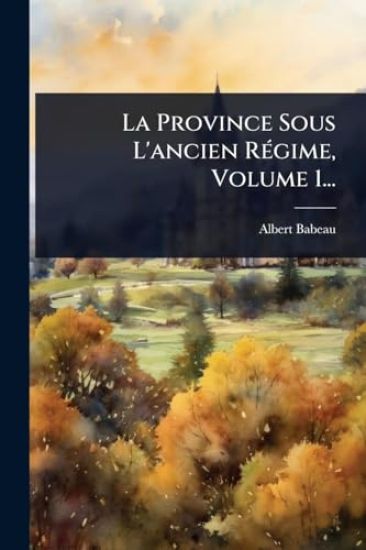La Province Sous L'ancien RÃ(c)gime, Volume 1...