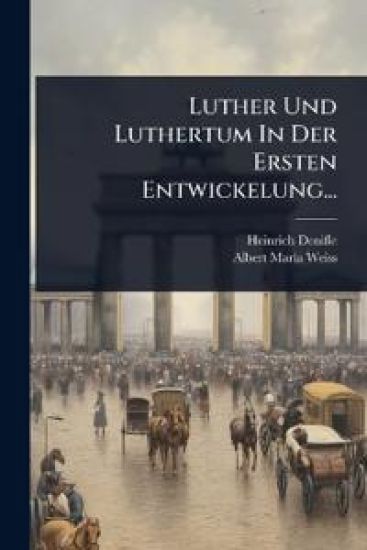 Luther Und Luthertum In Der Ersten Entwickelung...