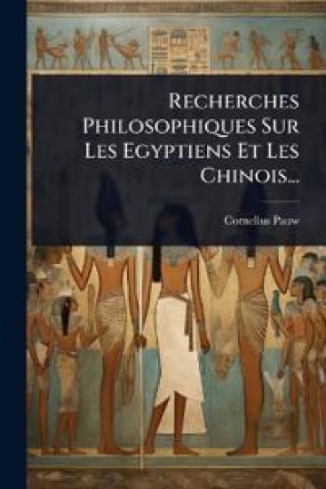 Recherches Philosophiques Sur Les Egyptiens Et Les Chinois...