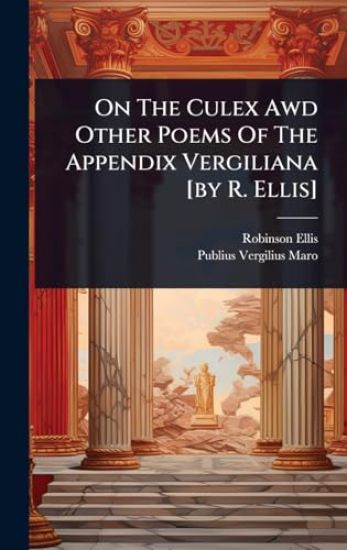On The Culex Awd Other Poems Of The Appendix Vergiliana [by R. Ellis]