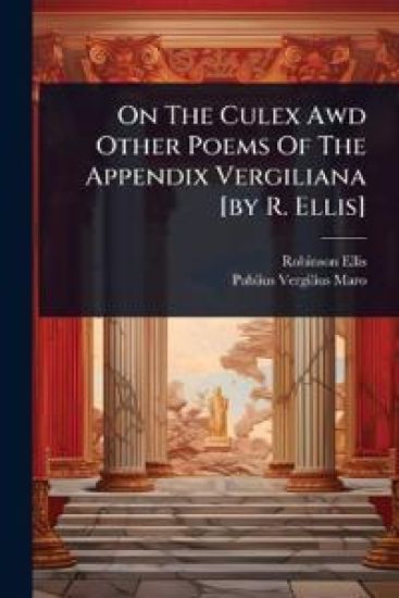 On The Culex Awd Other Poems Of The Appendix Vergiliana [by R. Ellis]