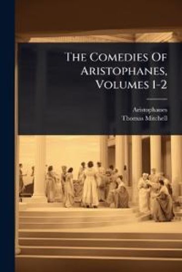 The Comedies Of Aristophanes, Volumes 1-2
