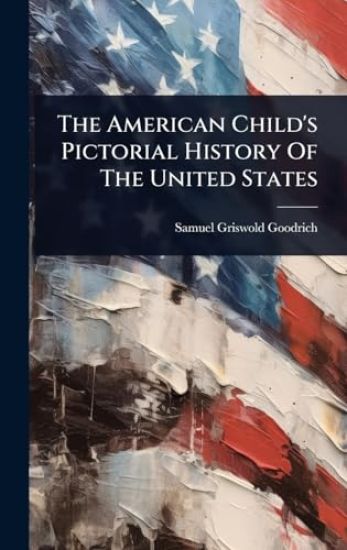 The American Child's Pictorial History Of The United States