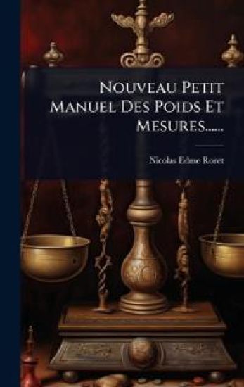 Nouveau Petit Manuel Des Poids Et Mesures......