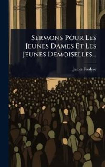 Sermons Pour Les Jeunes Dames Et Les Jeunes Demoiselles...