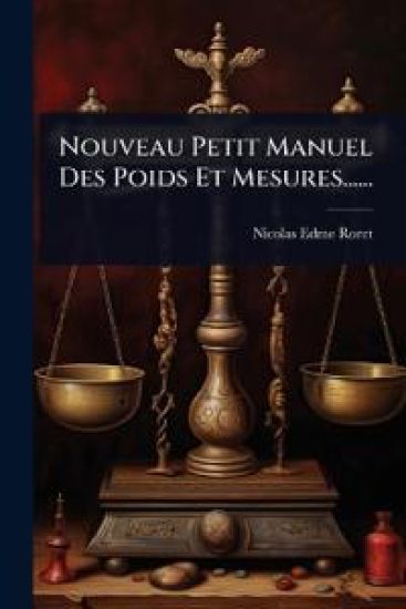 Nouveau Petit Manuel Des Poids Et Mesures......