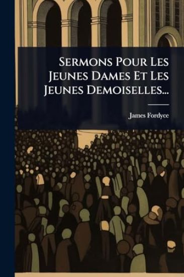 Sermons Pour Les Jeunes Dames Et Les Jeunes Demoiselles...