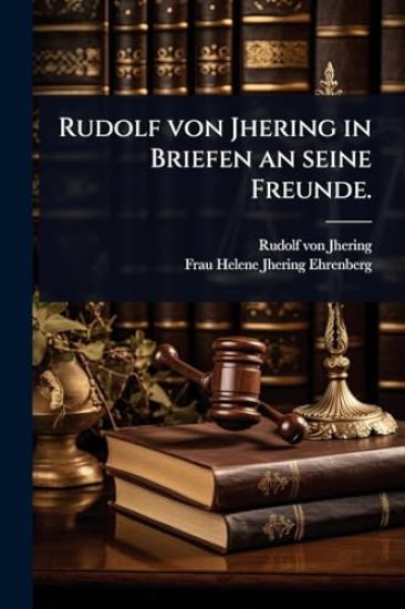 Rudolf von Jhering in Briefen an seine Freunde.
