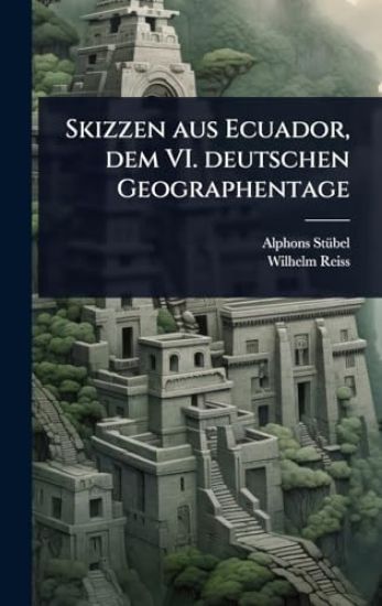 Skizzen aus Ecuador, dem VI. deutschen Geographentage