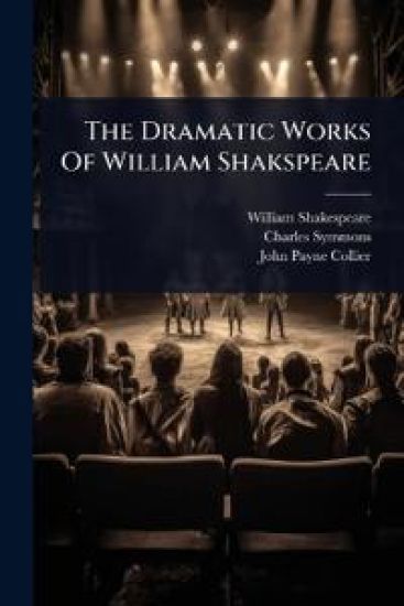 The Dramatic Works Of William Shakspeare