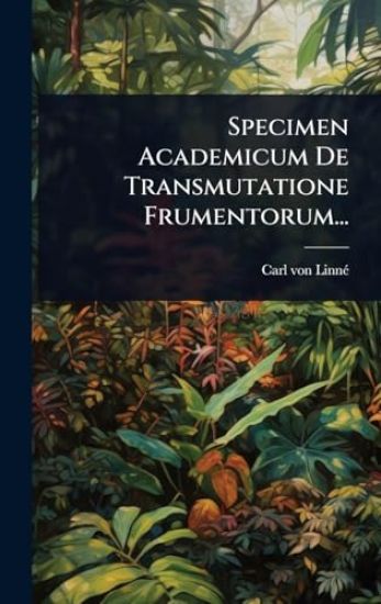 Specimen Academicum De Transmutatione Frumentorum...