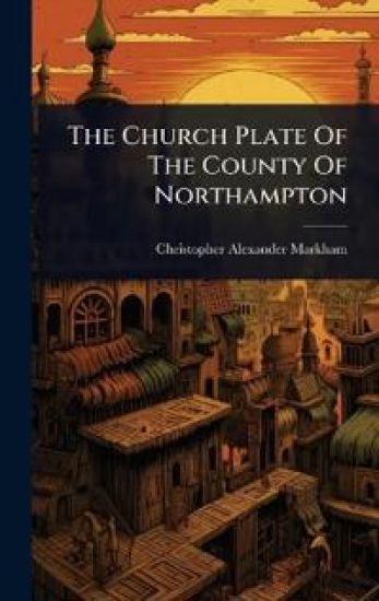 The Church Plate Of The County Of Northampton