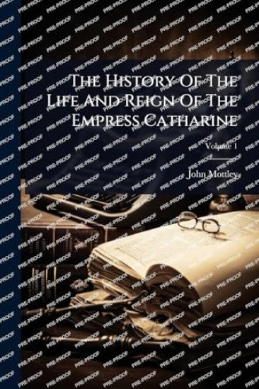 The History Of The Life And Reign Of The Empress Catharine