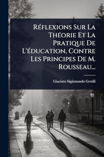 RÃ(c)flexions Sur La ThÃ(c)orie Et La Pratique De L'Ã(c)ducation, Contre Les Principes De M. Rousseau...