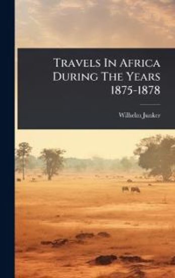 Travels In Africa During The Years 1875-1878