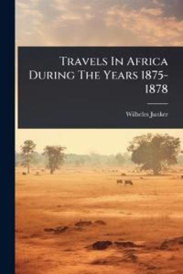 Travels In Africa During The Years 1875-1878