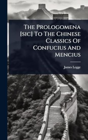 The Prologomena [sic] To The Chinese Classics Of Confucius And Mencius
