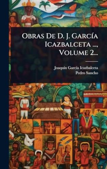 Obras De D. J. GarcÃ-a Icazbalceta ..., Volume 2...