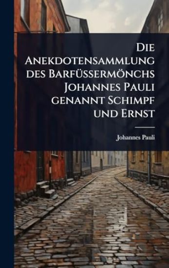 Die Anekdotensammlung des BarfÃ1/4Ã?ermönchs Johannes Pauli genannt Schimpf und Ernst