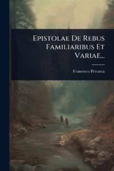 Epistolae De Rebus Familiaribus Et Variae...