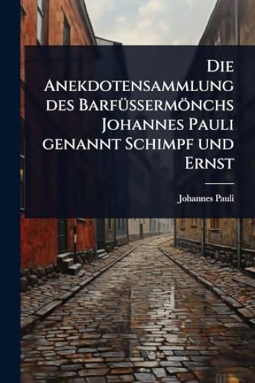Die Anekdotensammlung des BarfÃ1/4Ã?ermönchs Johannes Pauli genannt Schimpf und Ernst