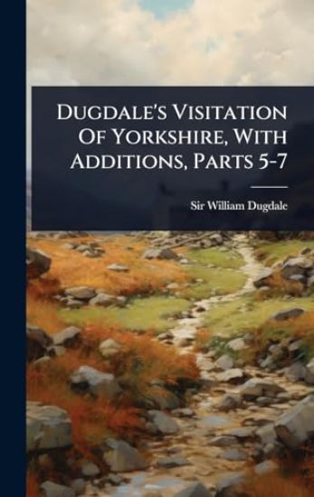 Dugdale's Visitation Of Yorkshire, With Additions, Parts 5-7