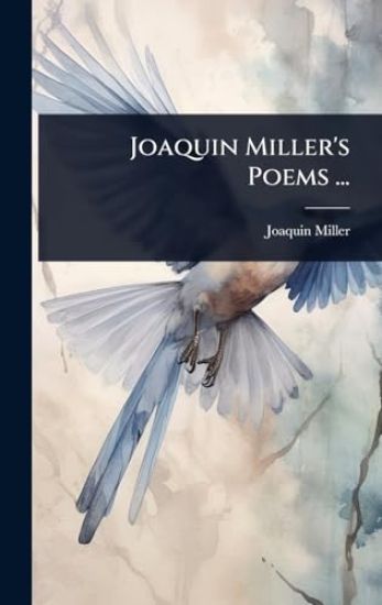 Joaquin Miller's Poems ...