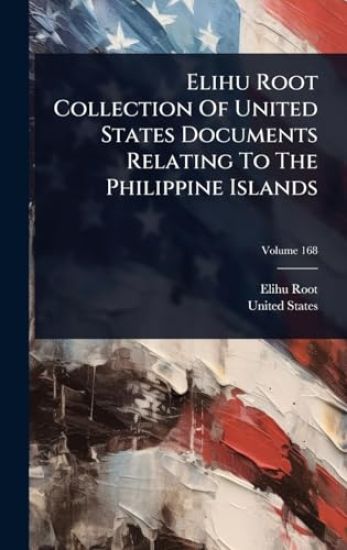 Elihu Root Collection Of United States Documents Relating To The Philippine Islands