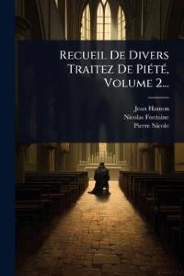 Recueil De Divers Traitez De PiÃ(c)tÃ(c), Volume 2...