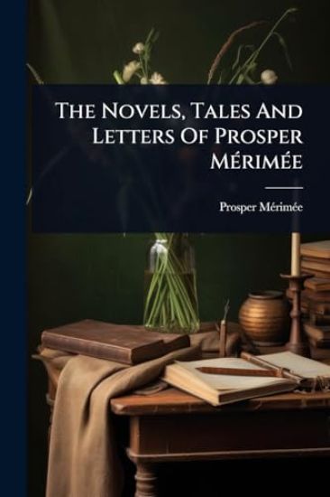 The Novels, Tales And Letters Of Prosper MÃ(c)rimÃ(c)e