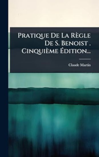 Pratique De La Règle De S. Benoist . Cinquième Ã?dition...